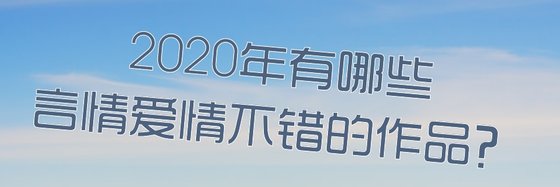 2020年有哪些言情愛情不錯的作品？